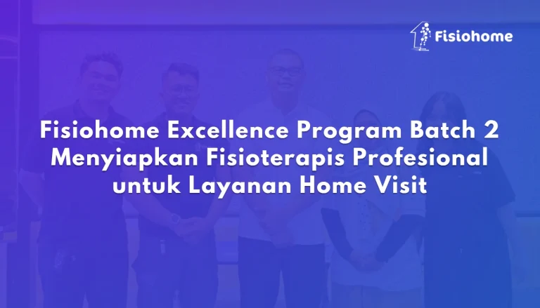 Fisiohome Excellence Program Batch 2 Menyiapkan Fisioterapis Profesional untuk Layanan Home Visit