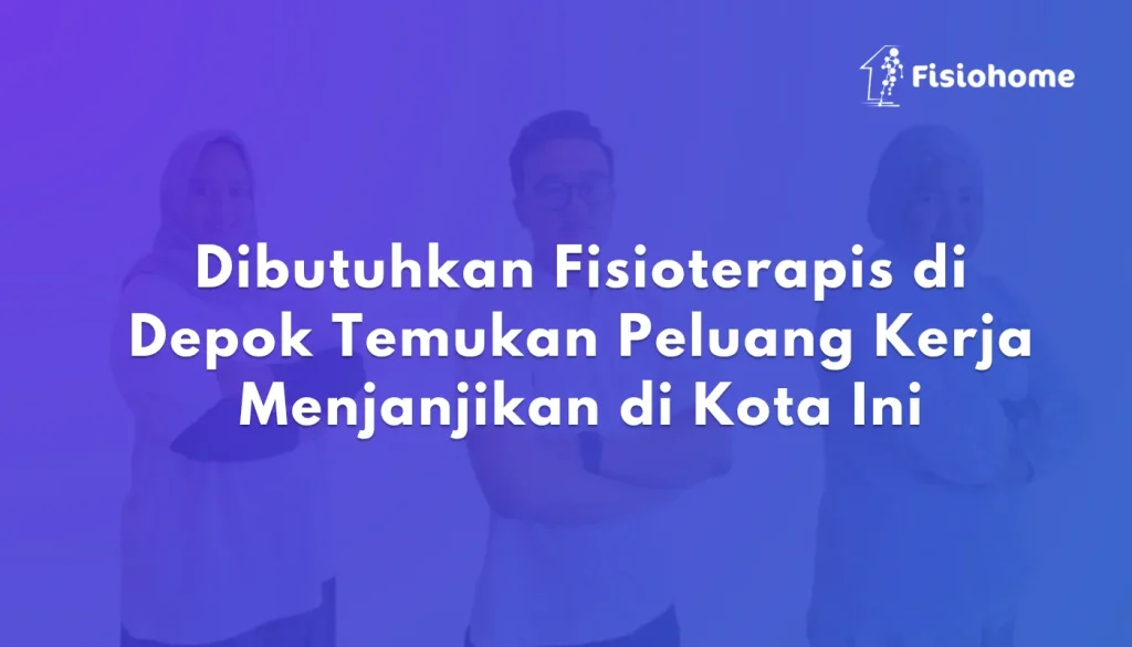 Dibutuhkan Fisioterapis di Depok Temukan Peluang Kerja Menjanjikan di Kota Ini