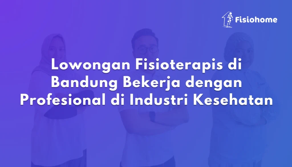 Lowongan Fisioterapis di Bandung Bekerja dengan Profesional di Industri Kesehatan