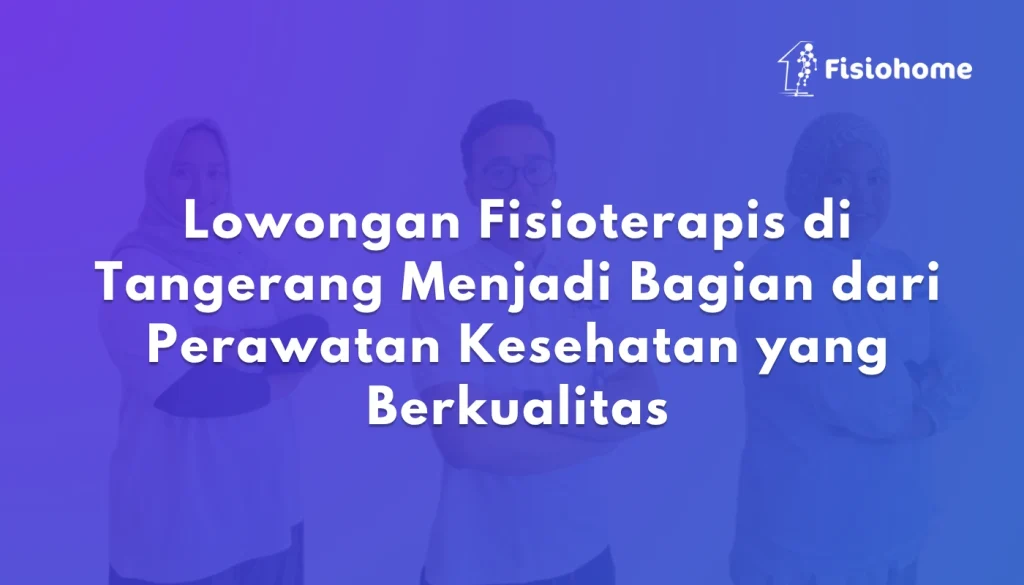 Lowongan Fisioterapis di Tangerang Menjadi Bagian dari Perawatan Kesehatan yang Berkualitas