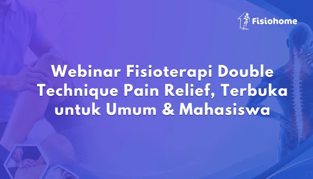 Webinar Fisioterapi Double Technique Pain Relief, Terbuka untuk Umum & Mahasiswa